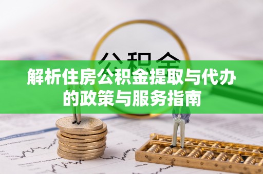 遂宁解析住房公积金提取与代办的政策与服务指南